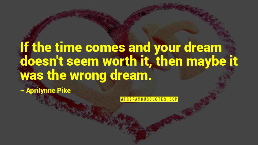 Aprilynne Pike Quotes By Aprilynne Pike: If the time comes and your dream doesn't Aprilynne Pike Quotes By Aprilynne Pike: If the time comes and your dream doesn't