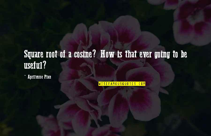 Aprilynne Pike Quotes By Aprilynne Pike: Square root of a cosine? How is that Aprilynne Pike Quotes By Aprilynne Pike: Square root of a cosine? How is that
