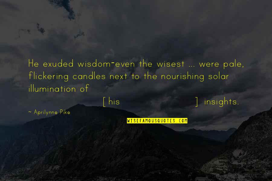 Aprilynne Pike Quotes By Aprilynne Pike: He exuded wisdom-even the wisest ... were pale, Aprilynne Pike Quotes By Aprilynne Pike: He exuded wisdom-even the wisest ... were pale,