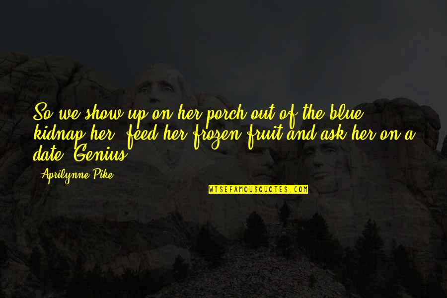 Aprilynne Pike Quotes By Aprilynne Pike: So we show up on her porch out Aprilynne Pike Quotes By Aprilynne Pike: So we show up on her porch out