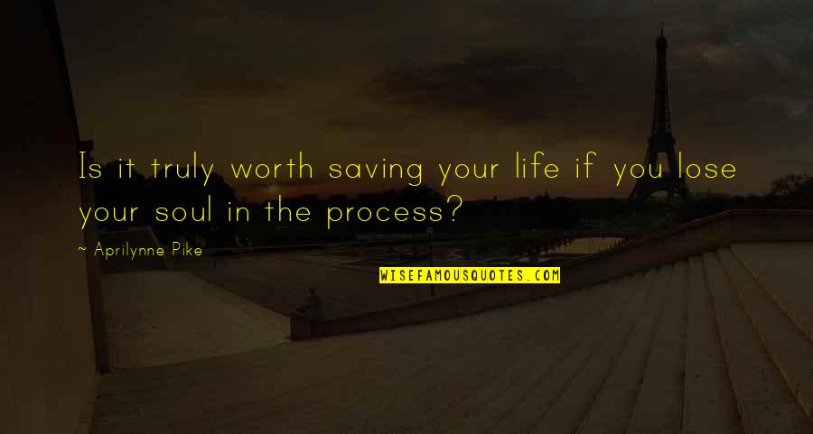 Aprilynne Quotes By Aprilynne Pike: Is it truly worth saving your life if