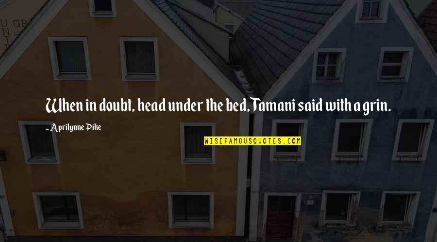 Aprilynne Quotes By Aprilynne Pike: When in doubt, head under the bed, Tamani