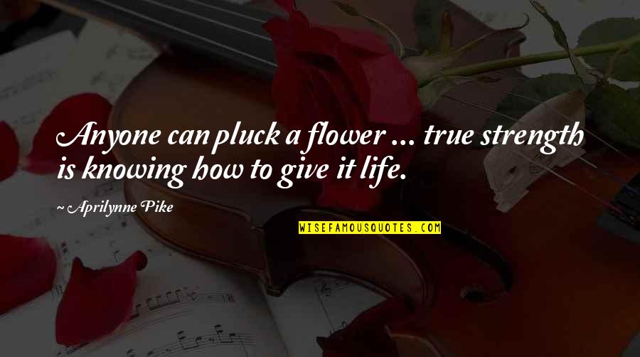 Aprilynne Quotes By Aprilynne Pike: Anyone can pluck a flower ... true strength