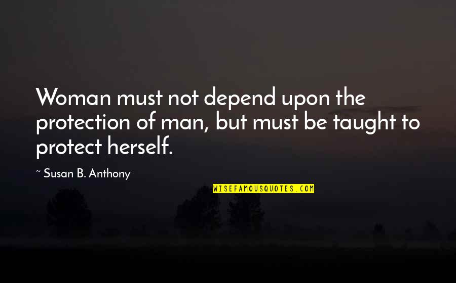 Aprilynnepike Quotes By Susan B. Anthony: Woman must not depend upon the protection of