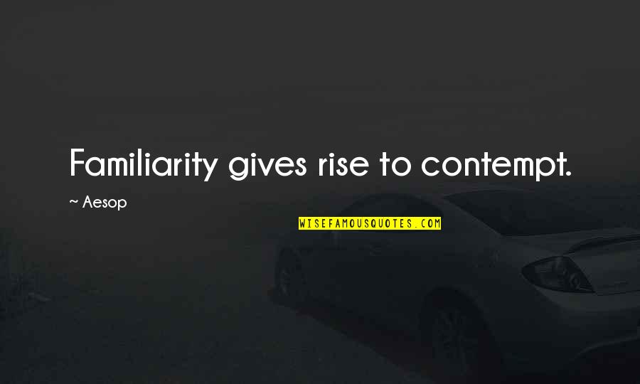 Aprimo Quotes By Aesop: Familiarity gives rise to contempt.