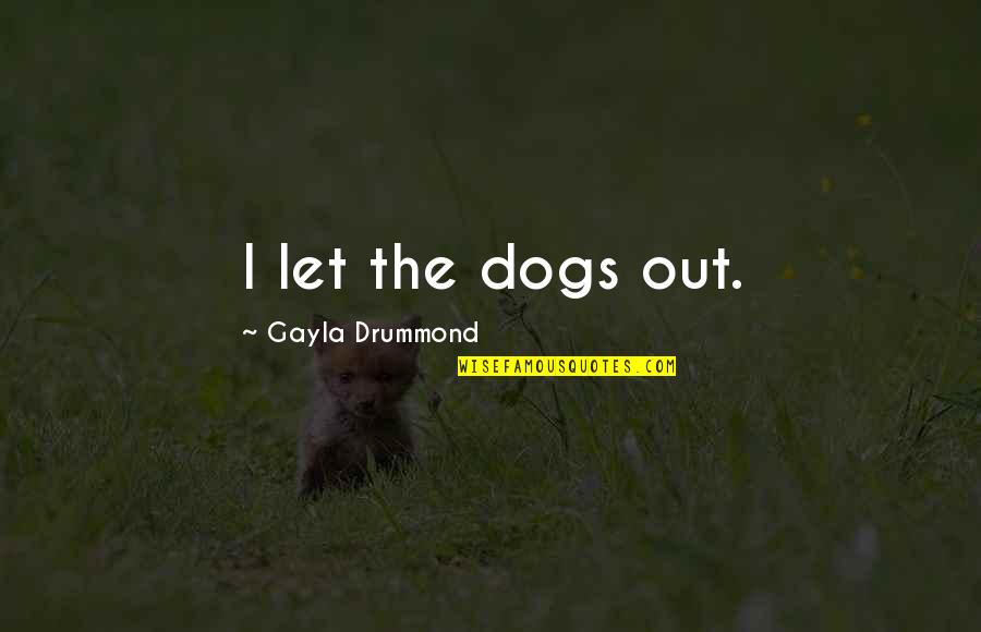 Aprimorar O Quotes By Gayla Drummond: I let the dogs out. Aprimorar O Quotes By Gayla Drummond: I let the dogs out.