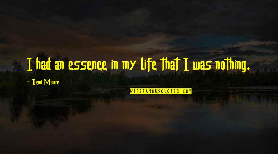 Aprimorar Priberam Quotes By Demi Moore: I had an essence in my life that Aprimorar Priberam Quotes By Demi Moore: I had an essence in my life that
