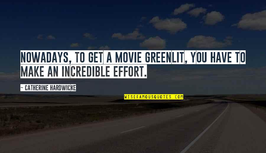 Apriority Quotes By Catherine Hardwicke: Nowadays, to get a movie greenlit, you have