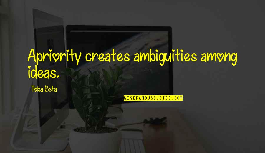 Apriority Quotes By Toba Beta: Apriority creates ambiguities among ideas.