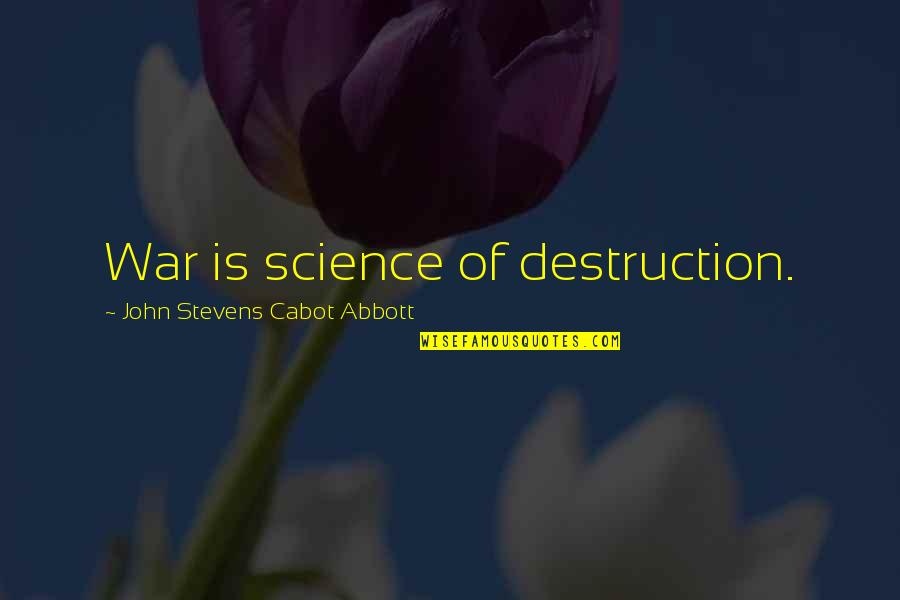 Aproape De Tine Quotes By John Stevens Cabot Abbott: War is science of destruction. Aproape De Tine Quotes By John Stevens Cabot Abbott: War is science of destruction.