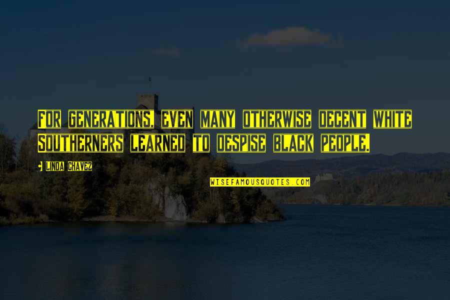 Aproape De Tine Quotes By Linda Chavez: For generations, even many otherwise decent white Southerners Aproape De Tine Quotes By Linda Chavez: For generations, even many otherwise decent white Southerners