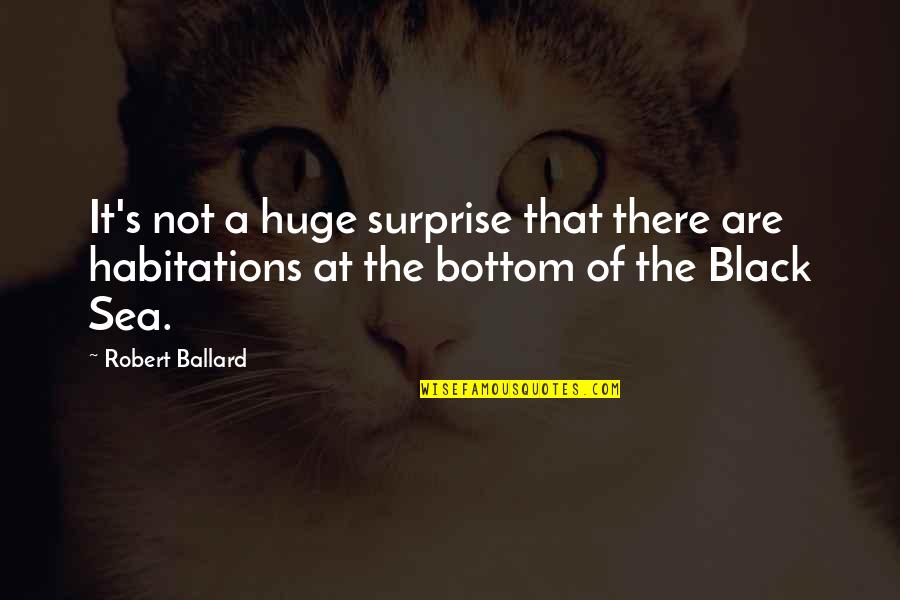 Aproape De Tine Quotes By Robert Ballard: It's not a huge surprise that there are Aproape De Tine Quotes By Robert Ballard: It's not a huge surprise that there are