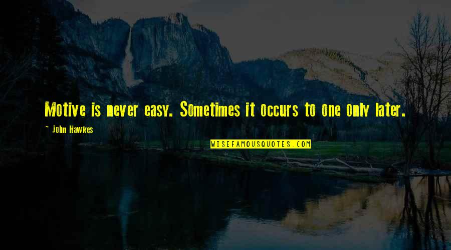 Aproape Masini Quotes By John Hawkes: Motive is never easy. Sometimes it occurs to