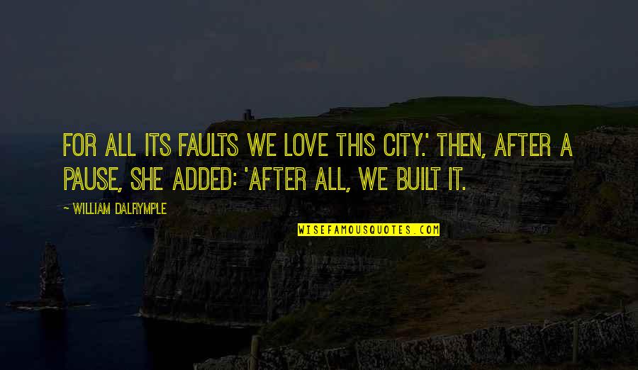 Aproape Masini Quotes By William Dalrymple: For all its faults we love this city.'