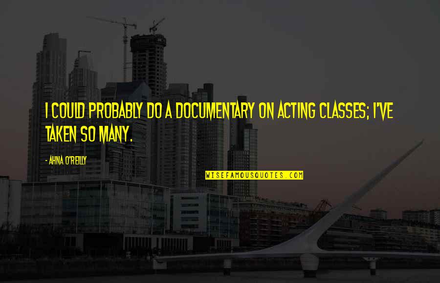 Aprobacion Presidencial Quotes By Ahna O'Reilly: I could probably do a documentary on acting