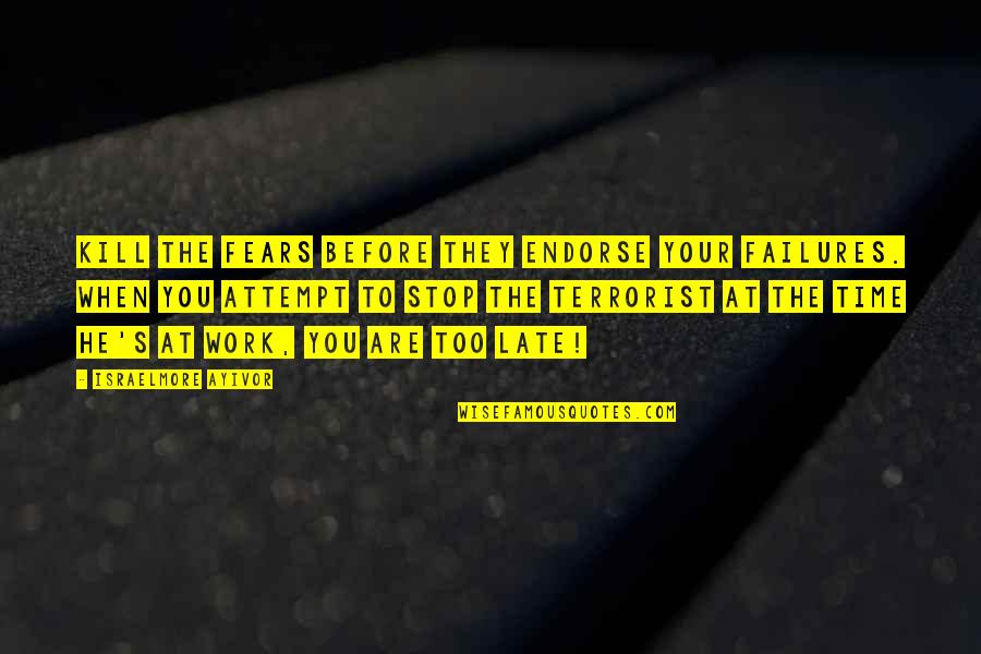 Aprobacion Presidencial Quotes By Israelmore Ayivor: Kill the fears before they endorse your failures. Aprobacion Presidencial Quotes By Israelmore Ayivor: Kill the fears before they endorse your failures.