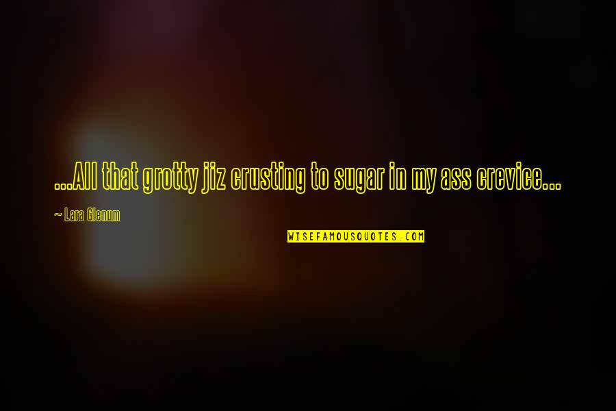 Aprobar Quotes By Lara Glenum: ...All that grotty jiz crusting to sugar in