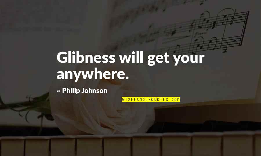 Aprofundam Quotes By Philip Johnson: Glibness will get your anywhere.