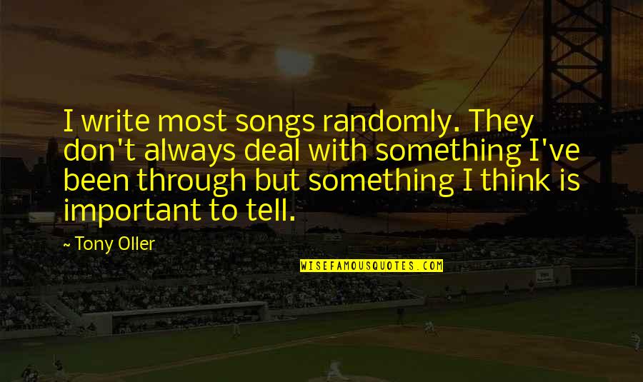 Aprofundam Quotes By Tony Oller: I write most songs randomly. They don't always