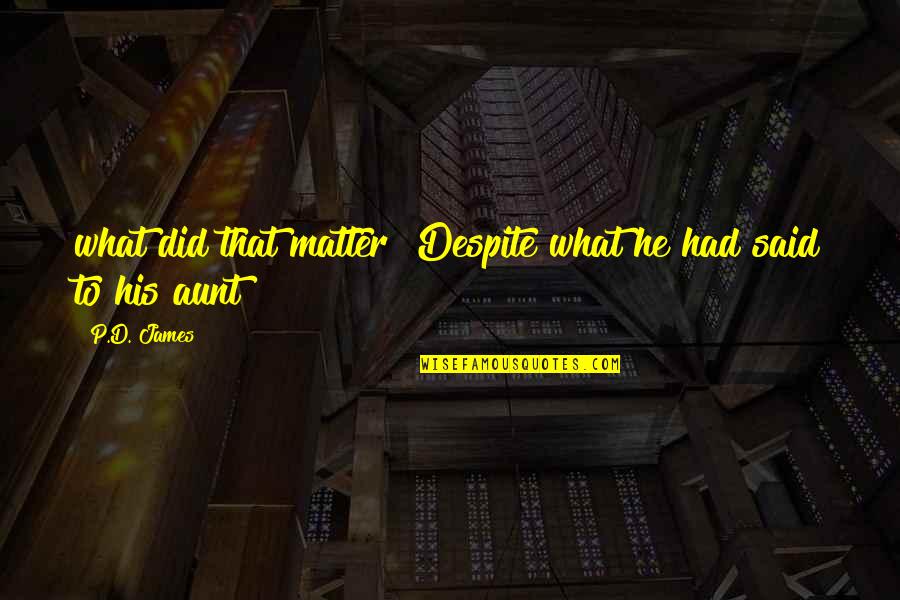 Apron Full Quotes By P.D. James: what did that matter? Despite what he had