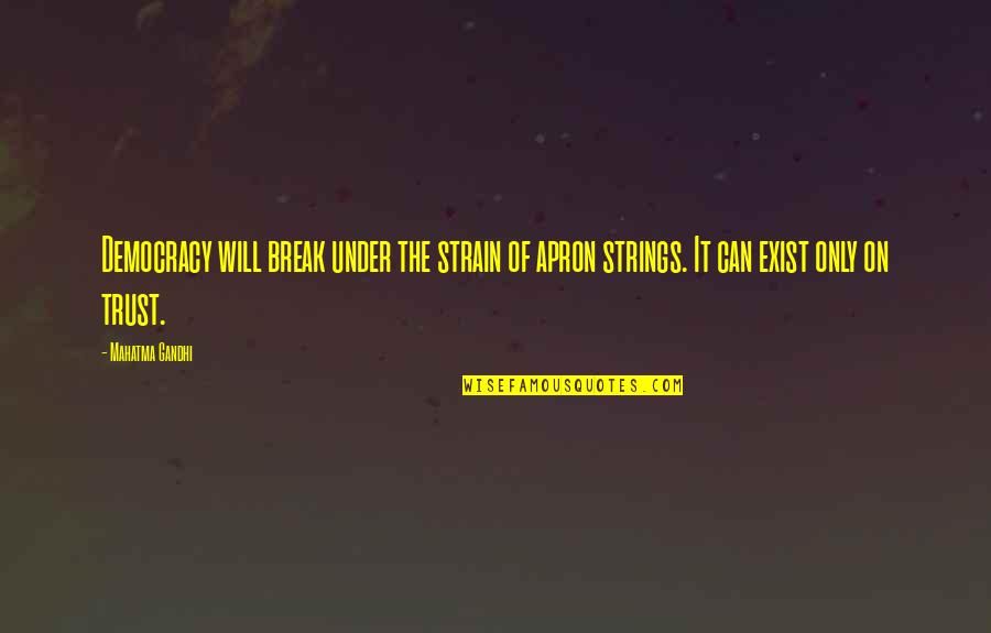 Apron Strings Quotes By Mahatma Gandhi: Democracy will break under the strain of apron