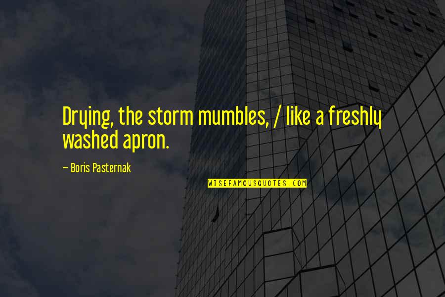 Apron'd Quotes By Boris Pasternak: Drying, the storm mumbles, / like a freshly Apron'd Quotes By Boris Pasternak: Drying, the storm mumbles, / like a freshly