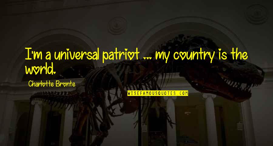 Apronology Quotes By Charlotte Bronte: I'm a universal patriot ... my country is Apronology Quotes By Charlotte Bronte: I'm a universal patriot ... my country is