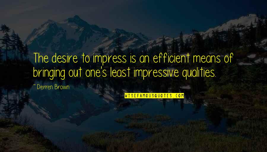 Aprons Recipes Quotes By Derren Brown: The desire to impress is an efficient means