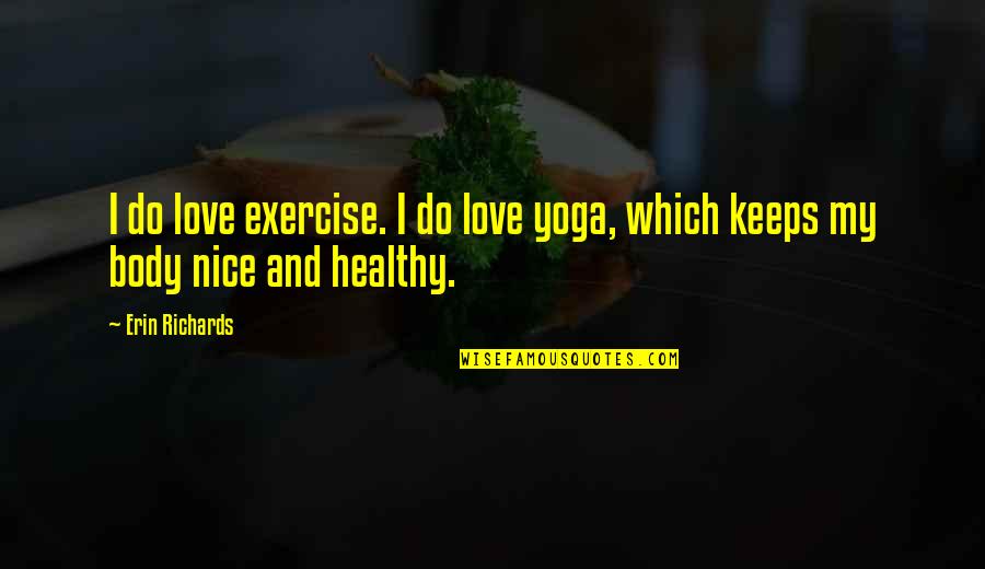 Aprons With Chocolate Quotes By Erin Richards: I do love exercise. I do love yoga,
