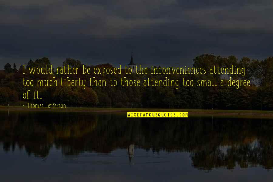 Apronus Quotes By Thomas Jefferson: I would rather be exposed to the inconveniences