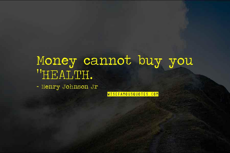 Apropathy Quotes By Henry Johnson Jr: Money cannot buy you "HEALTH.