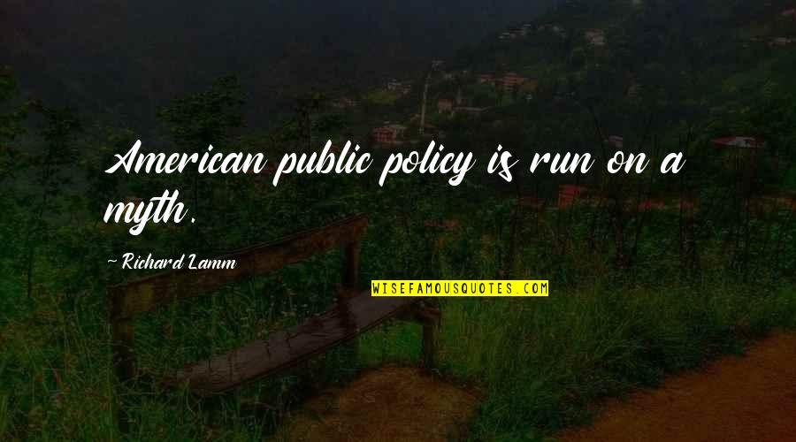 Apropathy Quotes By Richard Lamm: American public policy is run on a myth.