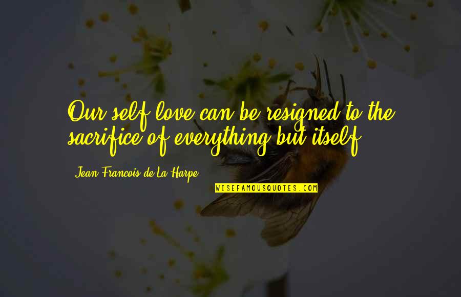 Aproperty Quotes By Jean-Francois De La Harpe: Our self-love can be resigned to the sacrifice