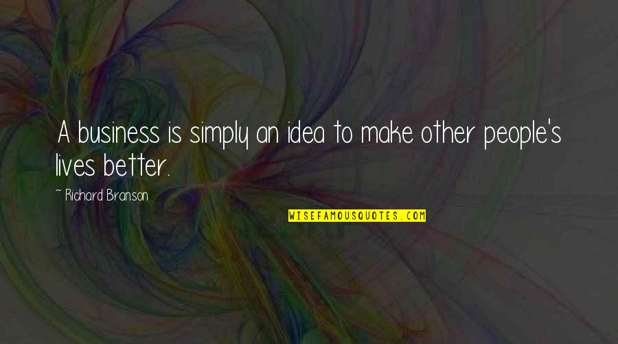 Aproperty Quotes By Richard Branson: A business is simply an idea to make