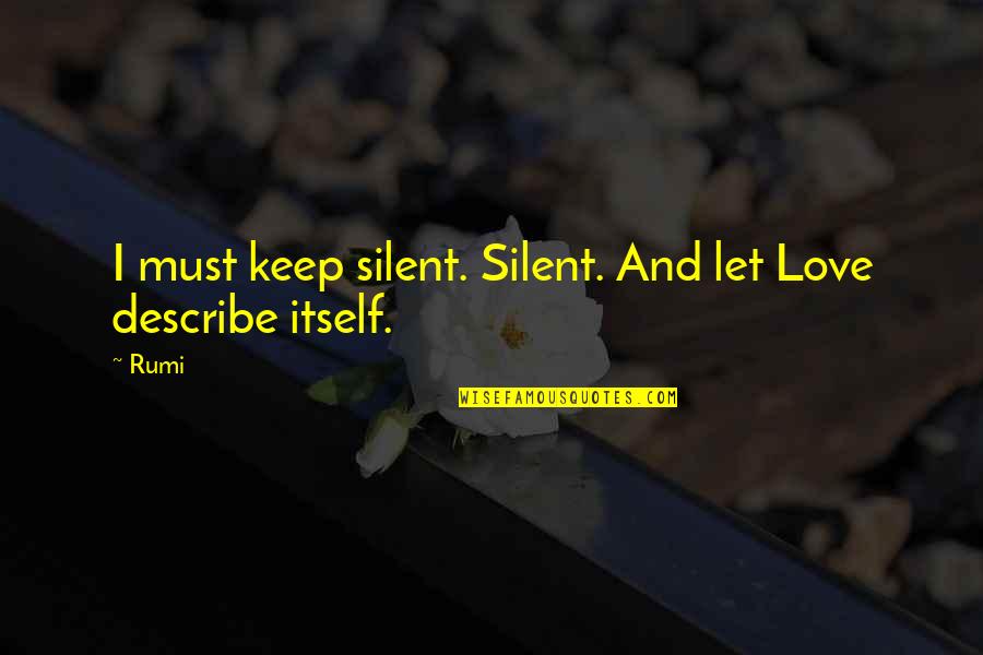 Aproperty Quotes By Rumi: I must keep silent. Silent. And let Love