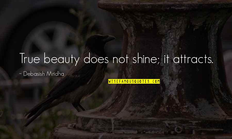 Apropiacion Quotes By Debasish Mridha: True beauty does not shine; it attracts. Apropiacion Quotes By Debasish Mridha: True beauty does not shine; it attracts.