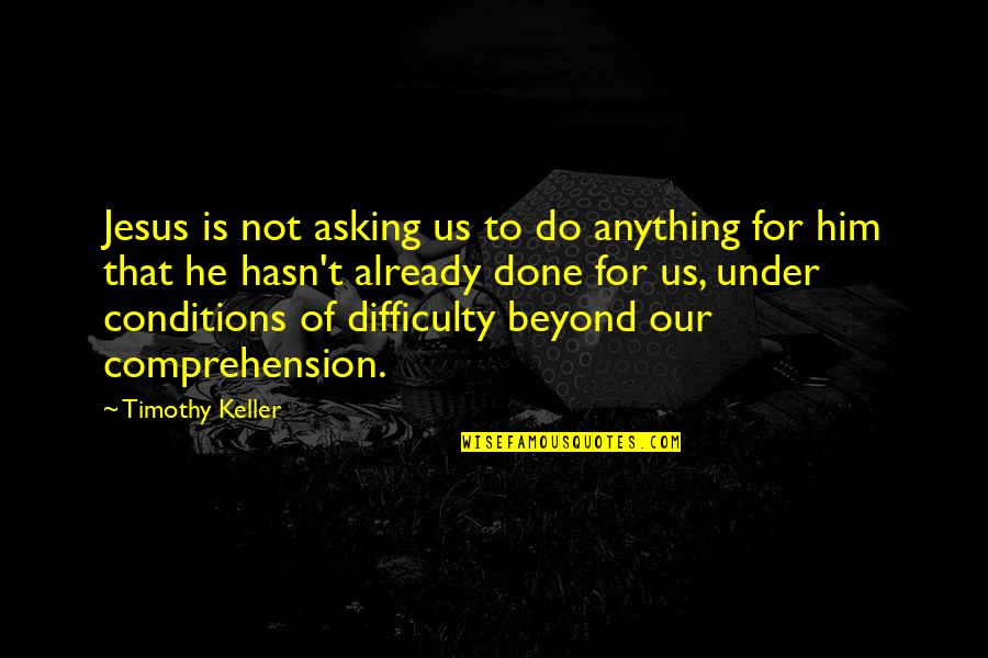 Apropiarse Quotes By Timothy Keller: Jesus is not asking us to do anything