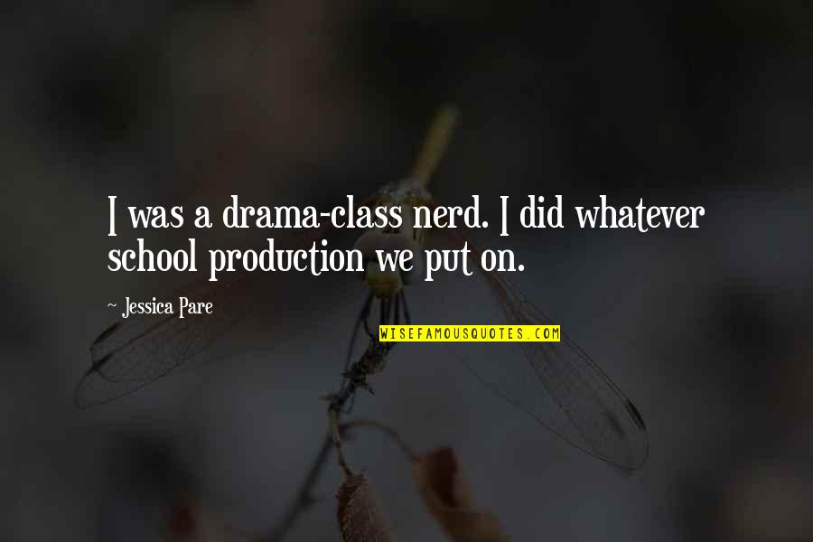 Apropied Quotes By Jessica Pare: I was a drama-class nerd. I did whatever