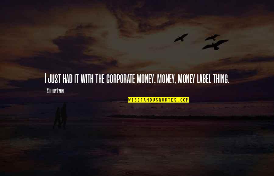 Apropriador Quotes By Shelby Lynne: I just had it with the corporate money,