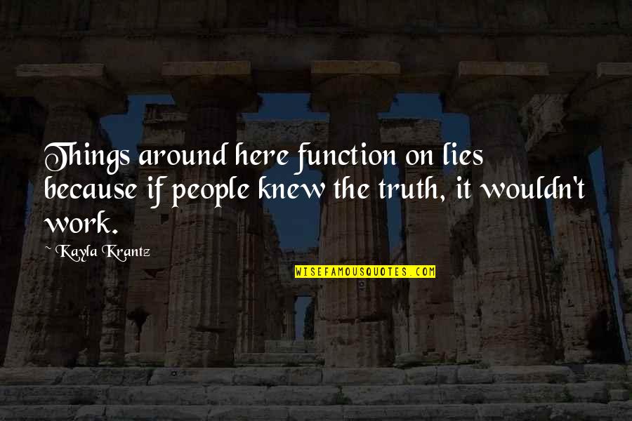 Aproudhome Quotes By Kayla Krantz: Things around here function on lies because if Aproudhome Quotes By Kayla Krantz: Things around here function on lies because if