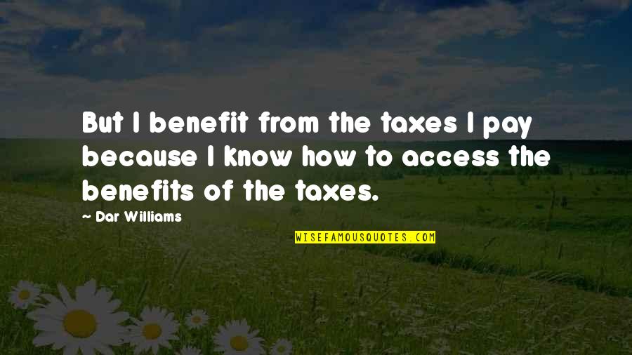 Aprovechamiento Quotes By Dar Williams: But I benefit from the taxes I pay