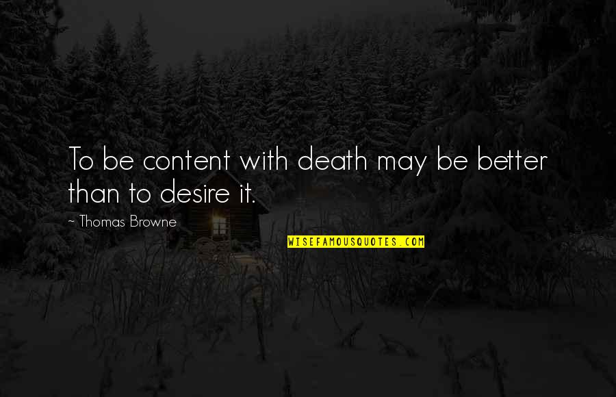 Aprovechamiento Quotes By Thomas Browne: To be content with death may be better