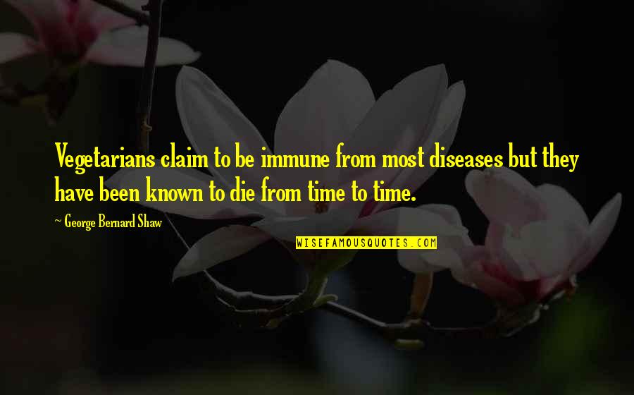Aprovechando Bien Quotes By George Bernard Shaw: Vegetarians claim to be immune from most diseases Aprovechando Bien Quotes By George Bernard Shaw: Vegetarians claim to be immune from most diseases