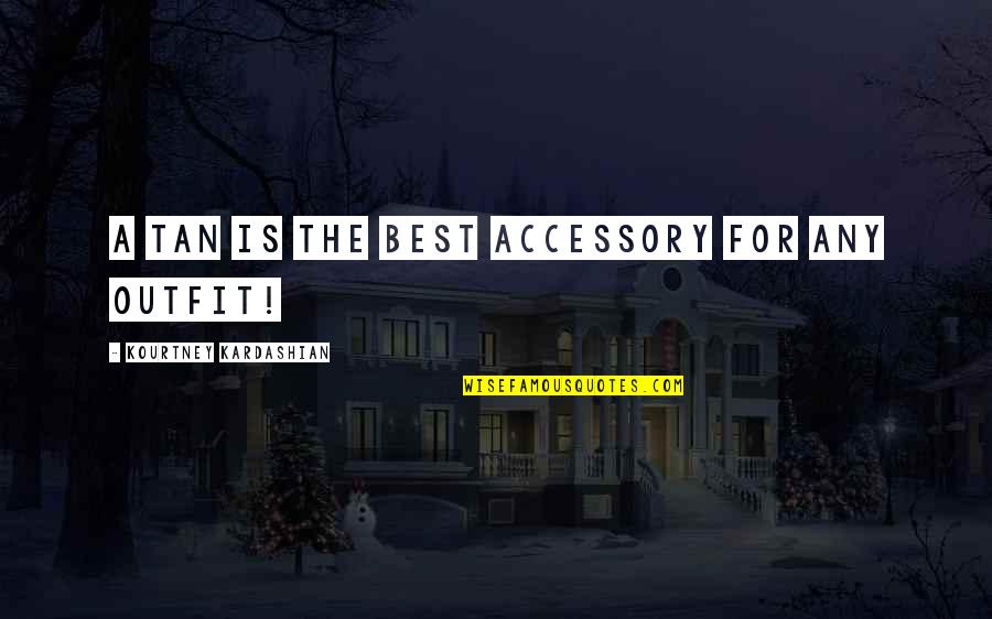 Aproveitamento De Arroz Quotes By Kourtney Kardashian: A tan is the best accessory for any Aproveitamento De Arroz Quotes By Kourtney Kardashian: A tan is the best accessory for any