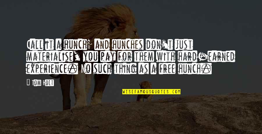 Aproveitamento De Arroz Quotes By Tom Holt: Call it a hunch; and hunches don't just Aproveitamento De Arroz Quotes By Tom Holt: Call it a hunch; and hunches don't just