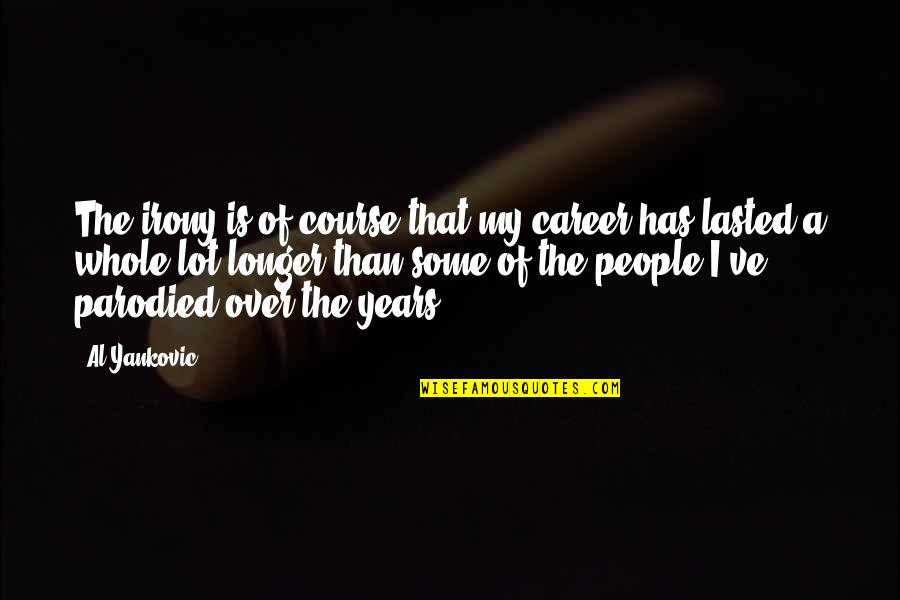 Aproveitamento Solar Quotes By Al Yankovic: The irony is of course that my career Aproveitamento Solar Quotes By Al Yankovic: The irony is of course that my career