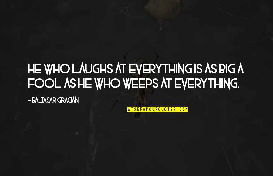 Aproveitar A Vida Quotes By Baltasar Gracian: He who laughs at everything is as big