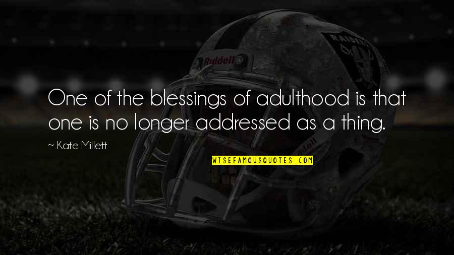 Aproveite O Quotes By Kate Millett: One of the blessings of adulthood is that