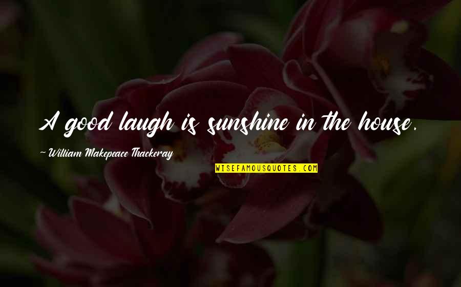 Aproximaciones 7th Quotes By William Makepeace Thackeray: A good laugh is sunshine in the house.