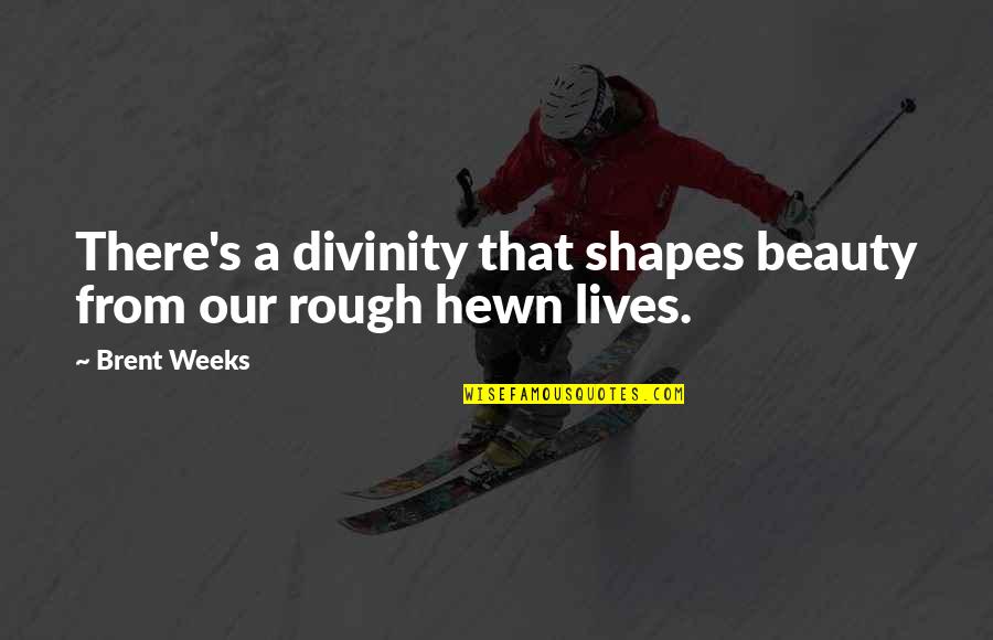 Apruebo Y Quotes By Brent Weeks: There's a divinity that shapes beauty from our